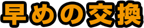 早めの交換